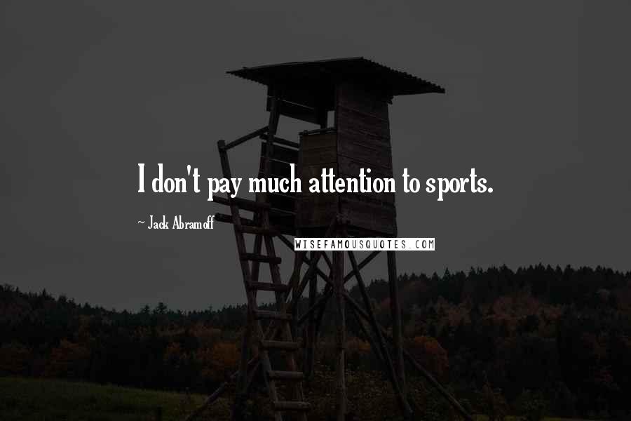 Jack Abramoff Quotes: I don't pay much attention to sports.