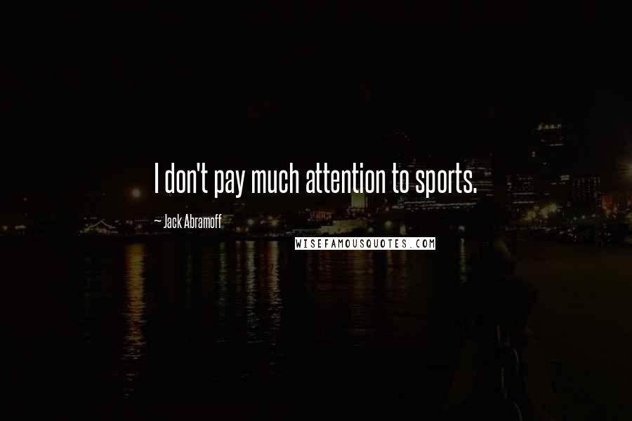 Jack Abramoff Quotes: I don't pay much attention to sports.