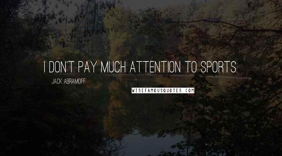 Jack Abramoff Quotes: I don't pay much attention to sports.