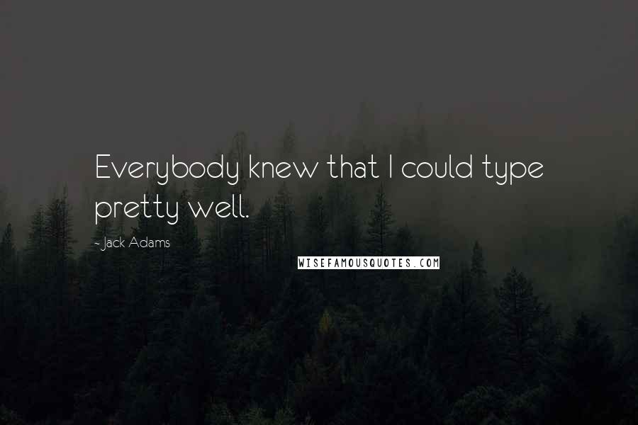 Jack Adams Quotes: Everybody knew that I could type pretty well.