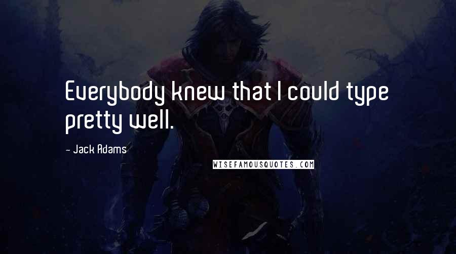 Jack Adams Quotes: Everybody knew that I could type pretty well.