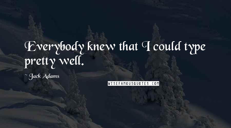 Jack Adams Quotes: Everybody knew that I could type pretty well.