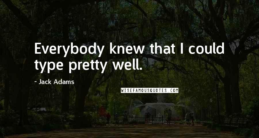 Jack Adams Quotes: Everybody knew that I could type pretty well.