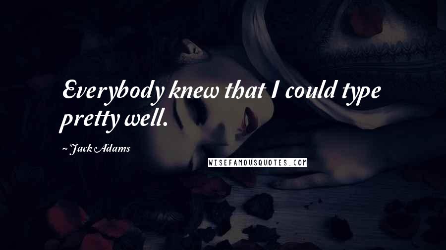 Jack Adams Quotes: Everybody knew that I could type pretty well.