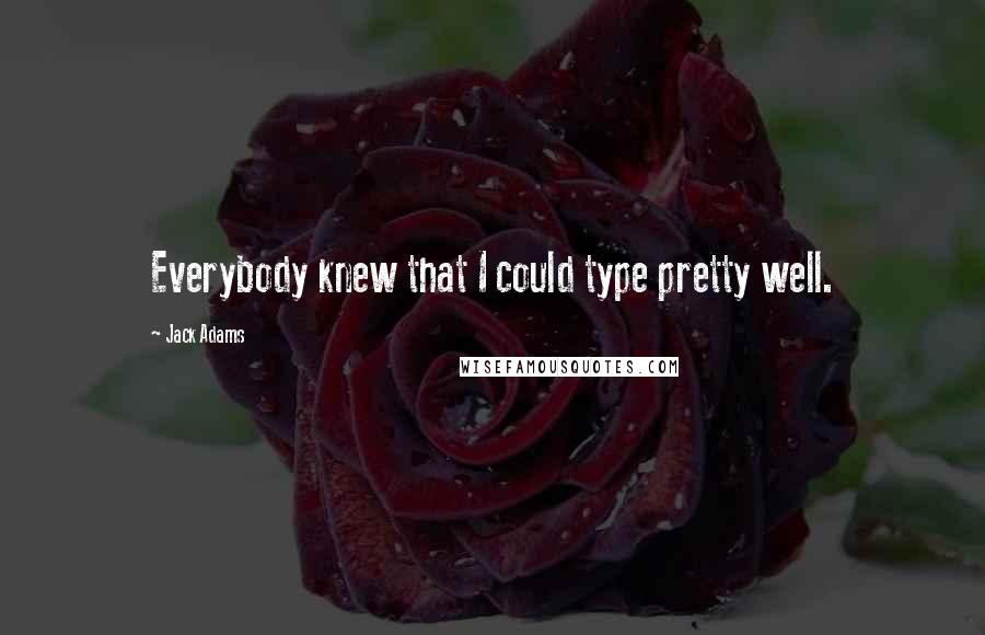 Jack Adams Quotes: Everybody knew that I could type pretty well.