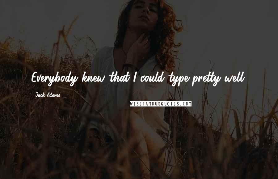Jack Adams Quotes: Everybody knew that I could type pretty well.