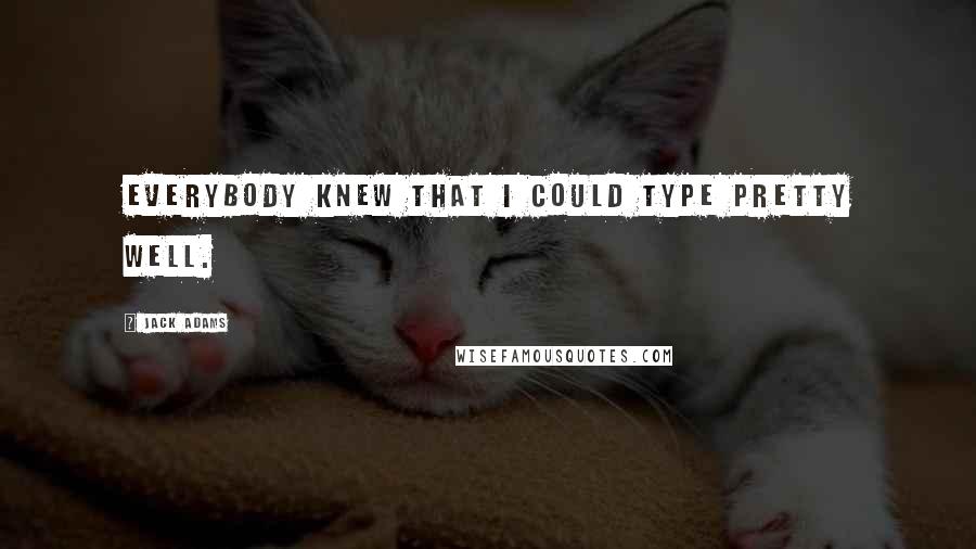 Jack Adams Quotes: Everybody knew that I could type pretty well.