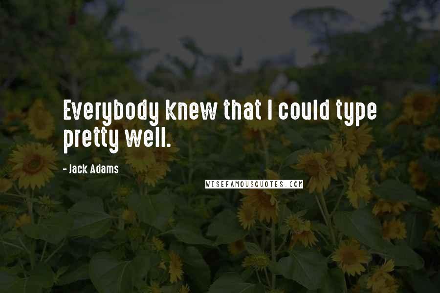 Jack Adams Quotes: Everybody knew that I could type pretty well.