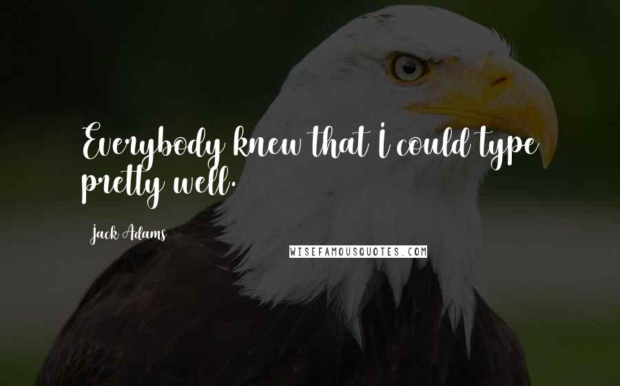 Jack Adams Quotes: Everybody knew that I could type pretty well.