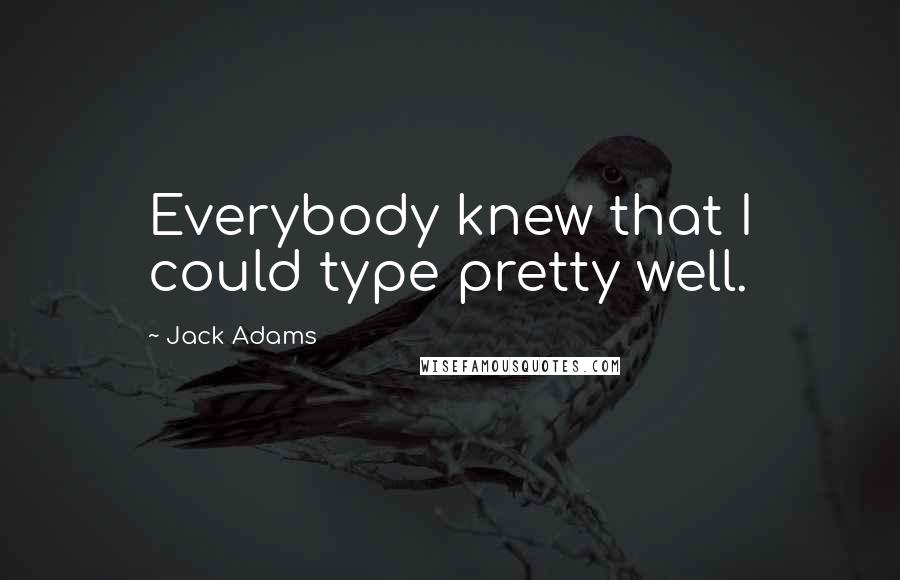 Jack Adams Quotes: Everybody knew that I could type pretty well.