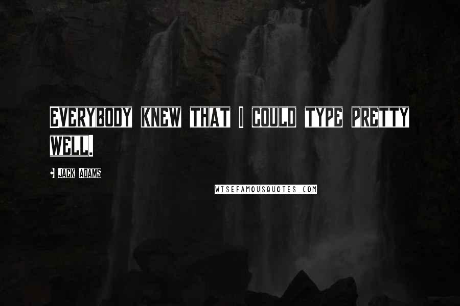 Jack Adams Quotes: Everybody knew that I could type pretty well.