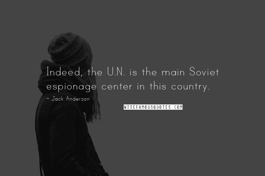 Jack Anderson Quotes: Indeed, the U.N. is the main Soviet espionage center in this country.