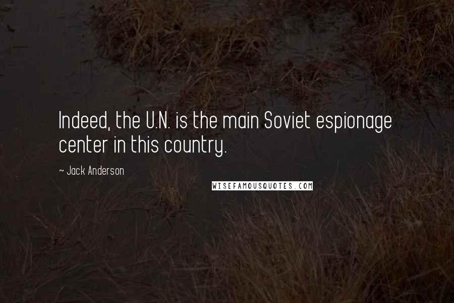 Jack Anderson Quotes: Indeed, the U.N. is the main Soviet espionage center in this country.
