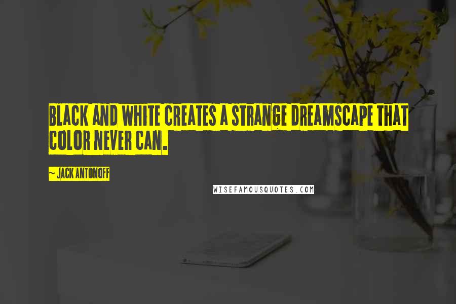 Jack Antonoff Quotes: Black and white creates a strange dreamscape that color never can.