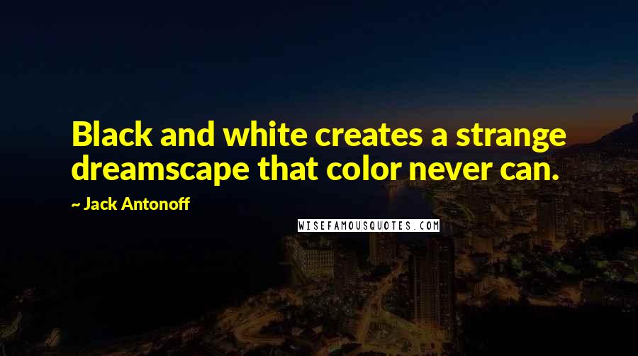 Jack Antonoff Quotes: Black and white creates a strange dreamscape that color never can.