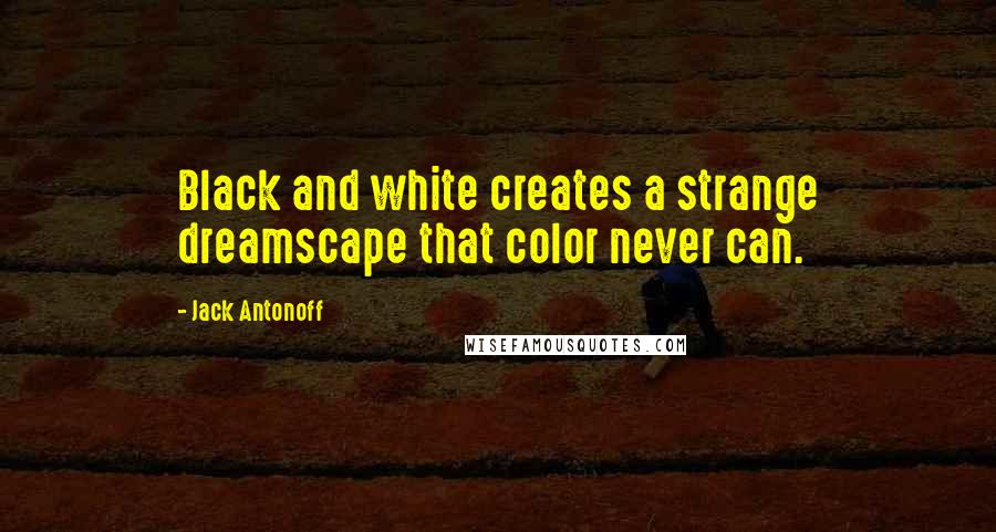 Jack Antonoff Quotes: Black and white creates a strange dreamscape that color never can.