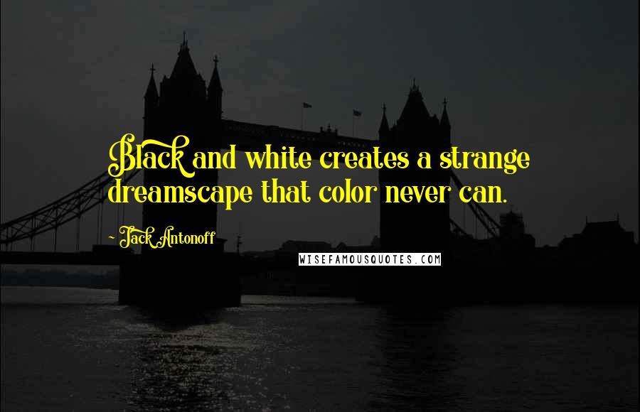 Jack Antonoff Quotes: Black and white creates a strange dreamscape that color never can.