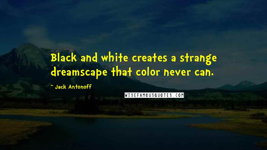 Jack Antonoff Quotes: Black and white creates a strange dreamscape that color never can.