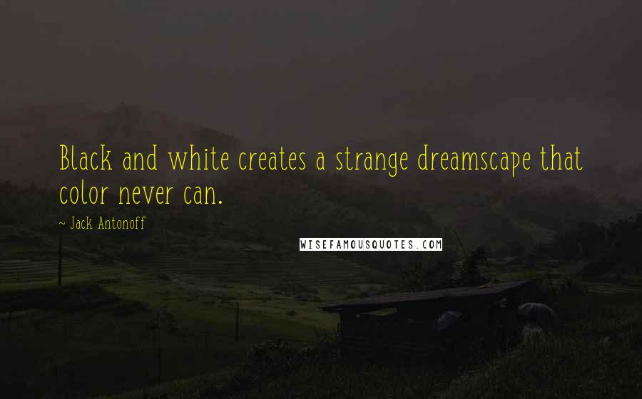 Jack Antonoff Quotes: Black and white creates a strange dreamscape that color never can.