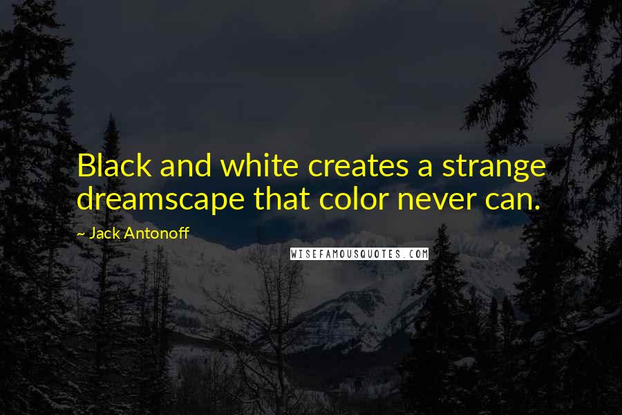 Jack Antonoff Quotes: Black and white creates a strange dreamscape that color never can.