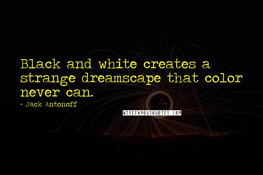 Jack Antonoff Quotes: Black and white creates a strange dreamscape that color never can.