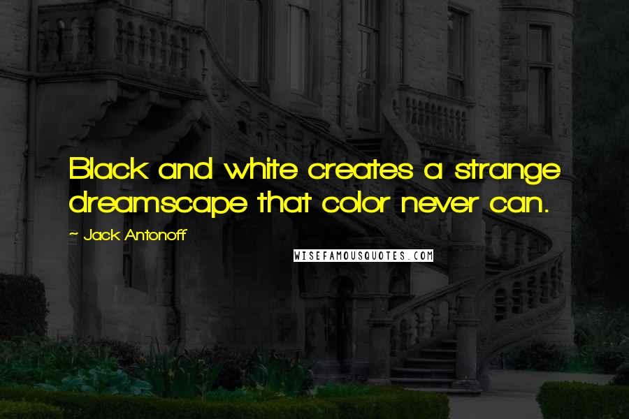 Jack Antonoff Quotes: Black and white creates a strange dreamscape that color never can.