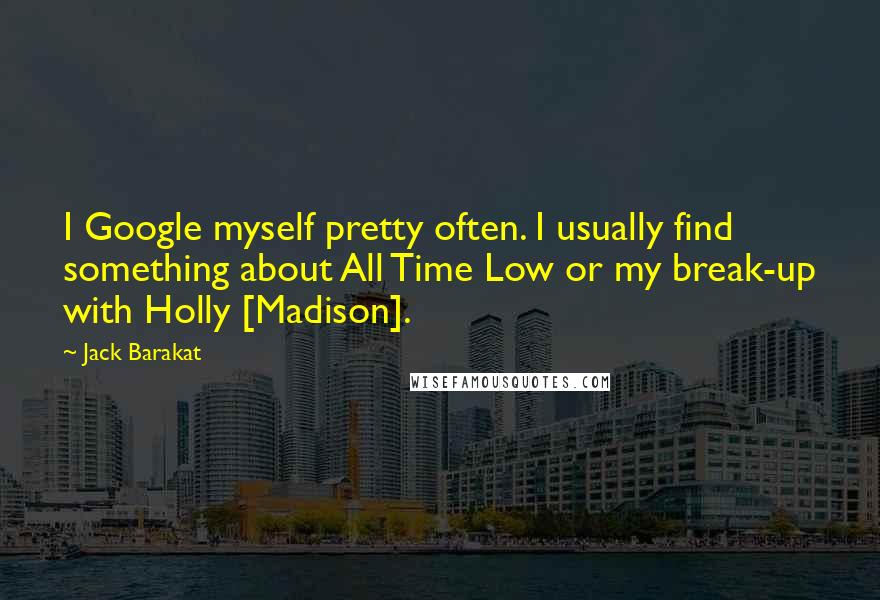 Jack Barakat Quotes: I Google myself pretty often. I usually find something about All Time Low or my break-up with Holly [Madison].