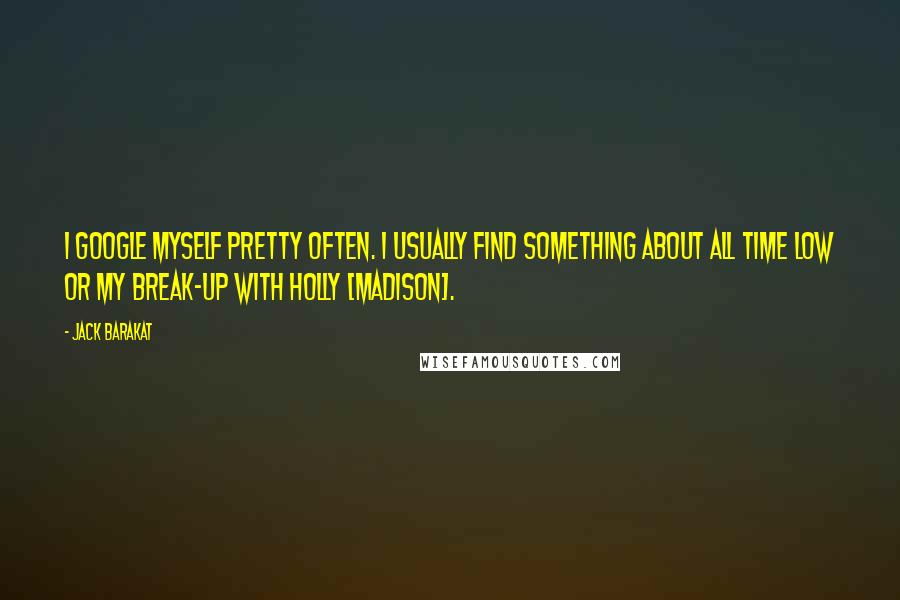 Jack Barakat Quotes: I Google myself pretty often. I usually find something about All Time Low or my break-up with Holly [Madison].