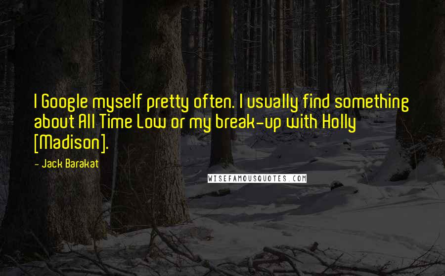 Jack Barakat Quotes: I Google myself pretty often. I usually find something about All Time Low or my break-up with Holly [Madison].