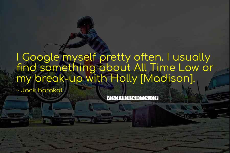 Jack Barakat Quotes: I Google myself pretty often. I usually find something about All Time Low or my break-up with Holly [Madison].