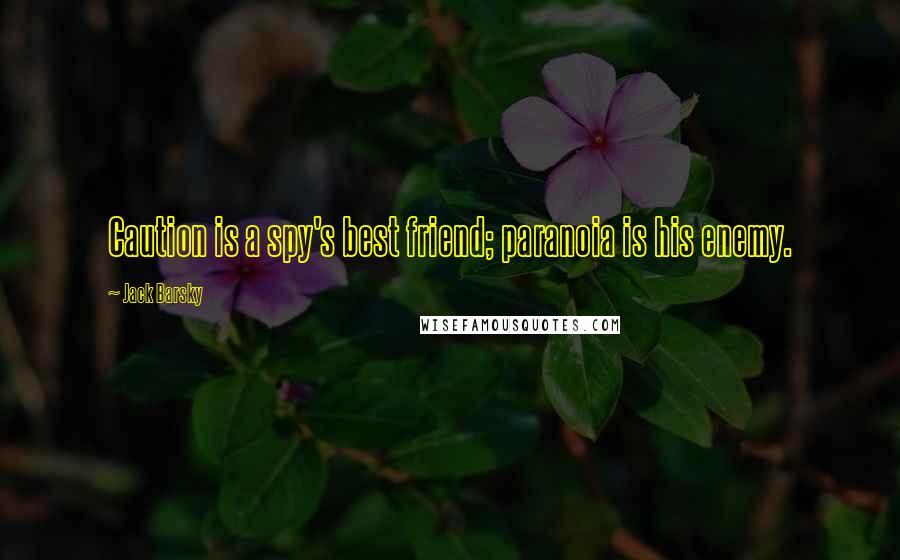 Jack Barsky Quotes: Caution is a spy's best friend; paranoia is his enemy.