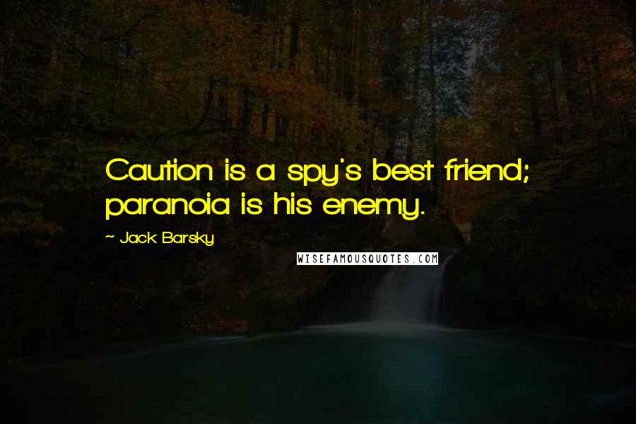 Jack Barsky Quotes: Caution is a spy's best friend; paranoia is his enemy.