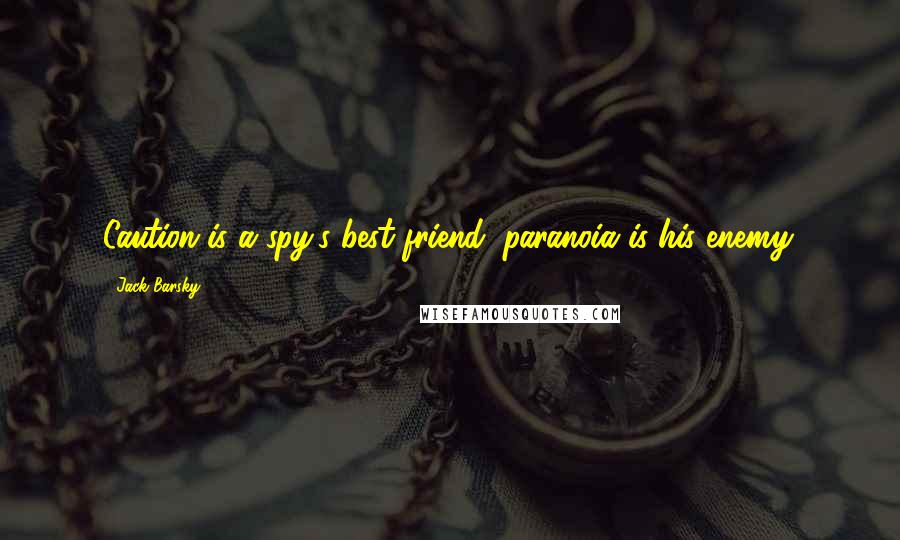 Jack Barsky Quotes: Caution is a spy's best friend; paranoia is his enemy.