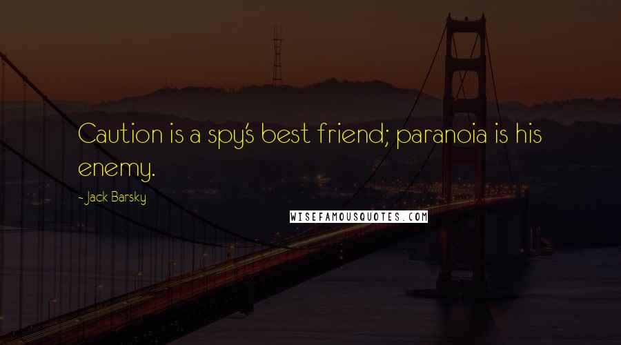Jack Barsky Quotes: Caution is a spy's best friend; paranoia is his enemy.
