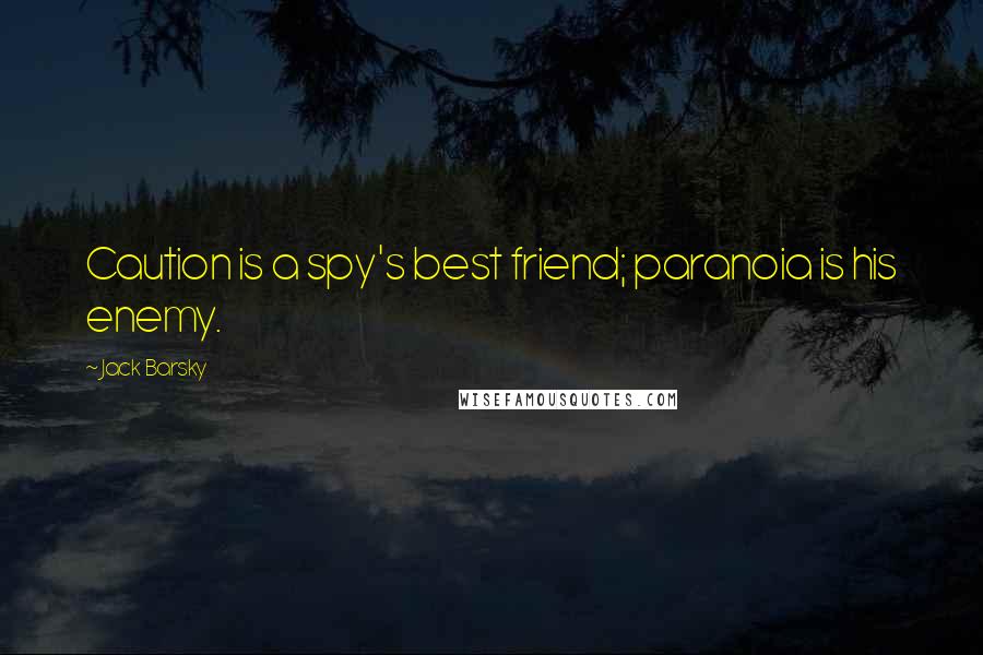 Jack Barsky Quotes: Caution is a spy's best friend; paranoia is his enemy.