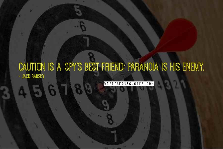 Jack Barsky Quotes: Caution is a spy's best friend; paranoia is his enemy.
