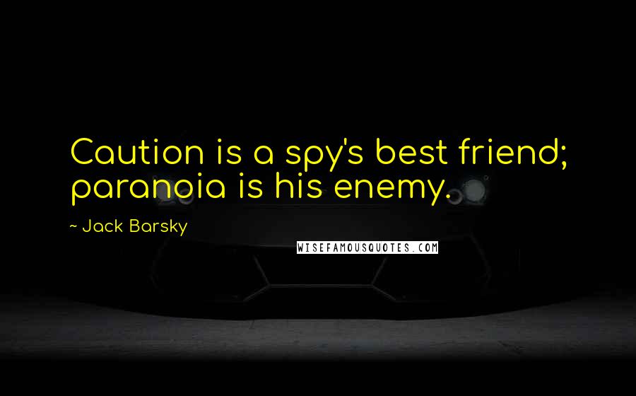 Jack Barsky Quotes: Caution is a spy's best friend; paranoia is his enemy.