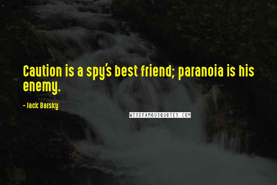 Jack Barsky Quotes: Caution is a spy's best friend; paranoia is his enemy.