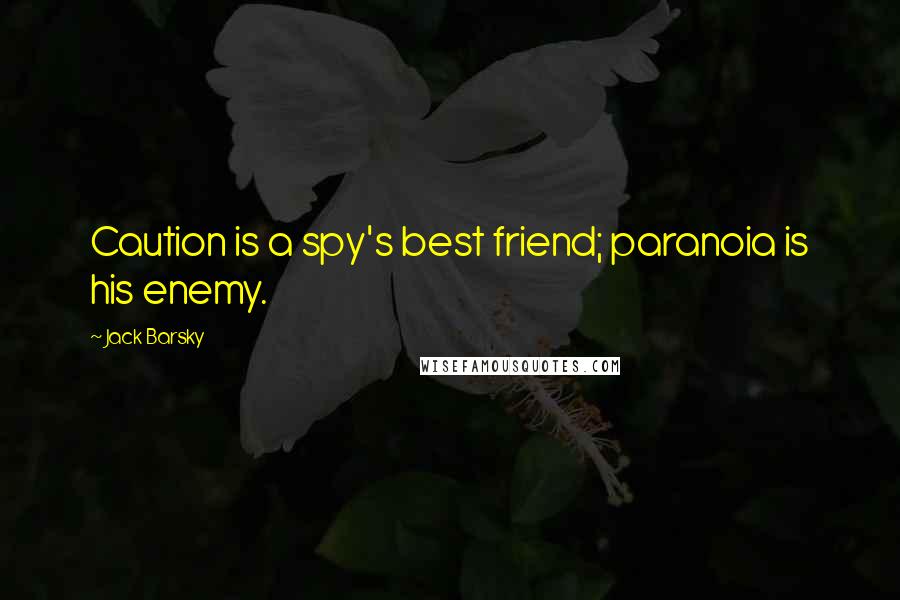Jack Barsky Quotes: Caution is a spy's best friend; paranoia is his enemy.
