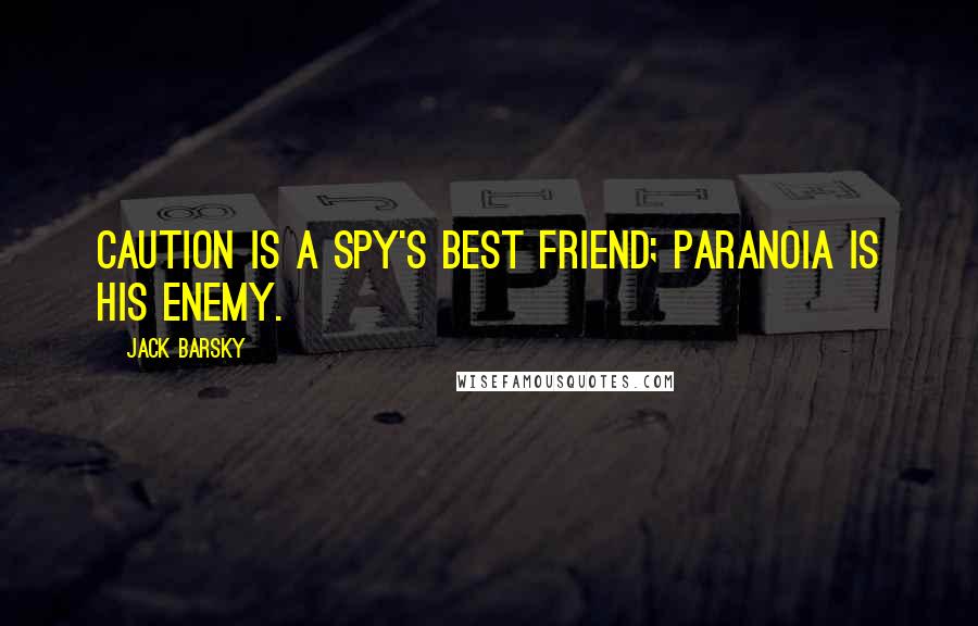 Jack Barsky Quotes: Caution is a spy's best friend; paranoia is his enemy.