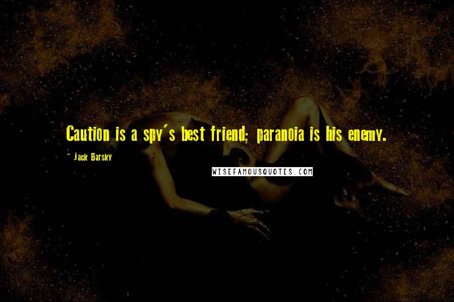 Jack Barsky Quotes: Caution is a spy's best friend; paranoia is his enemy.