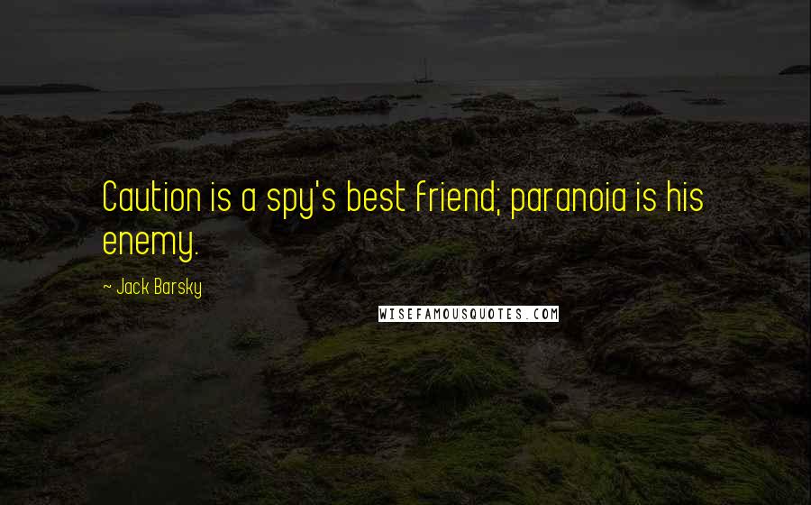 Jack Barsky Quotes: Caution is a spy's best friend; paranoia is his enemy.