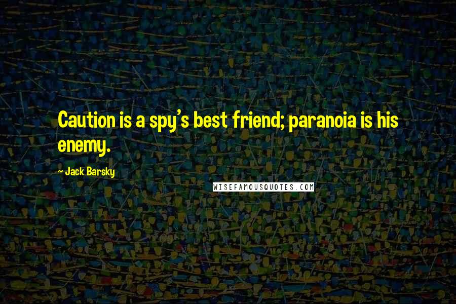 Jack Barsky Quotes: Caution is a spy's best friend; paranoia is his enemy.