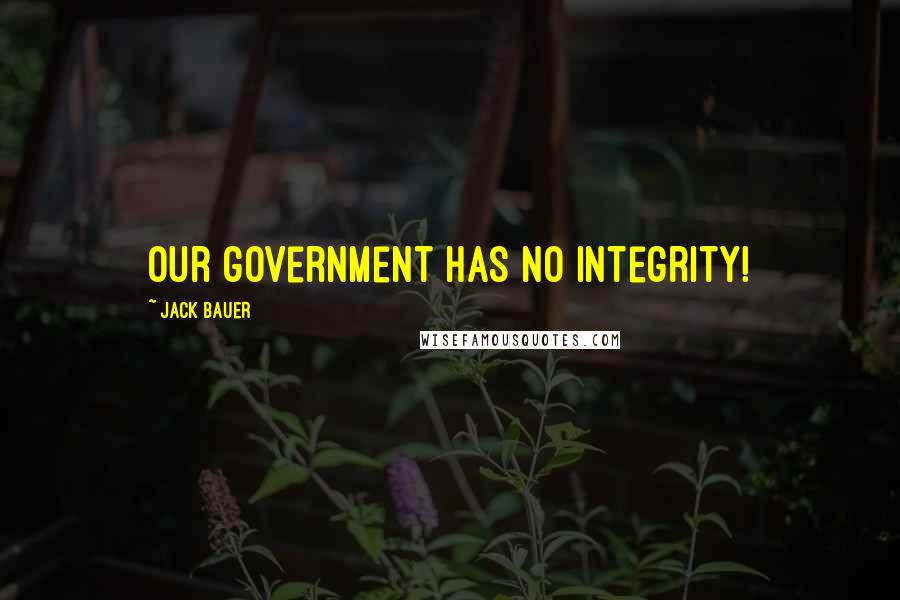 Jack Bauer Quotes: Our government has no integrity!