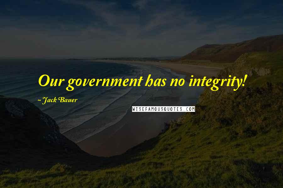 Jack Bauer Quotes: Our government has no integrity!