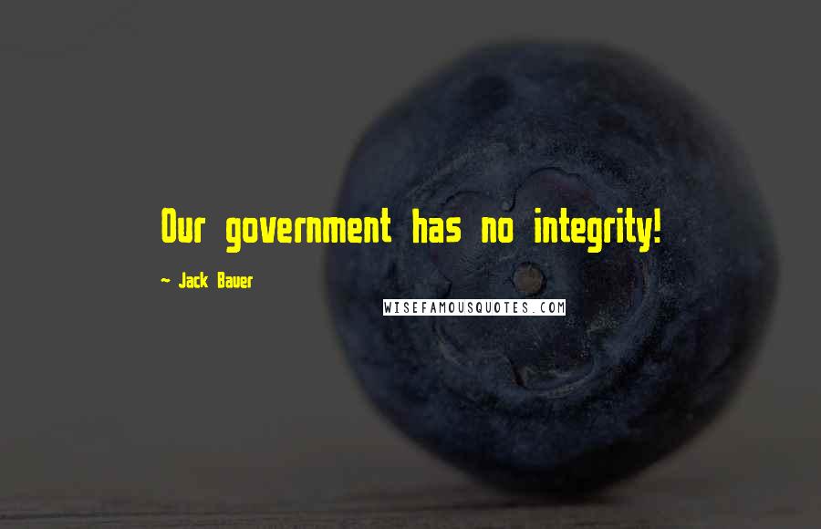 Jack Bauer Quotes: Our government has no integrity!