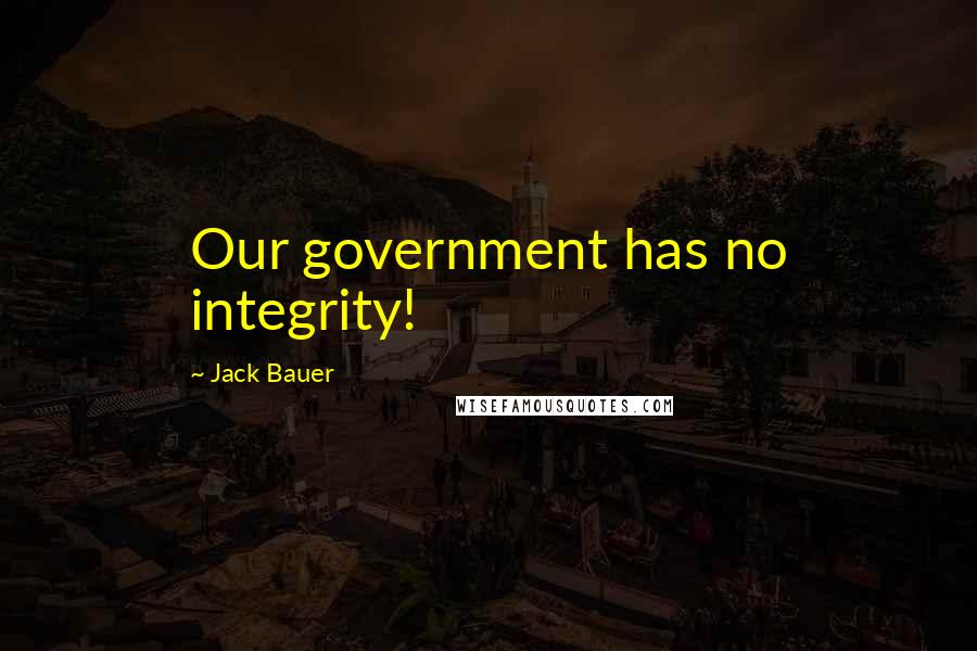 Jack Bauer Quotes: Our government has no integrity!