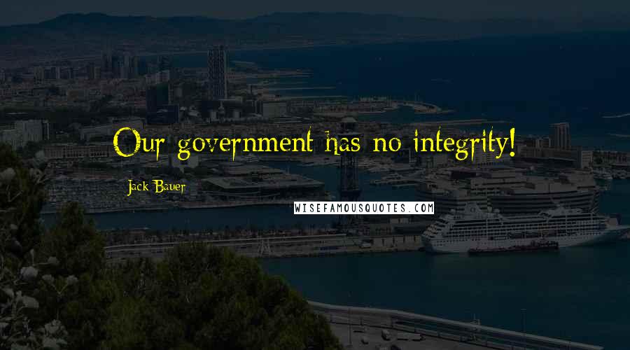 Jack Bauer Quotes: Our government has no integrity!
