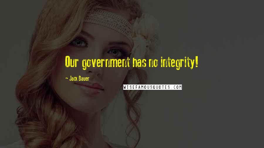 Jack Bauer Quotes: Our government has no integrity!