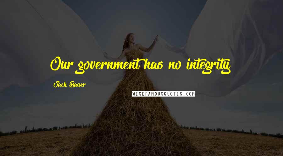 Jack Bauer Quotes: Our government has no integrity!